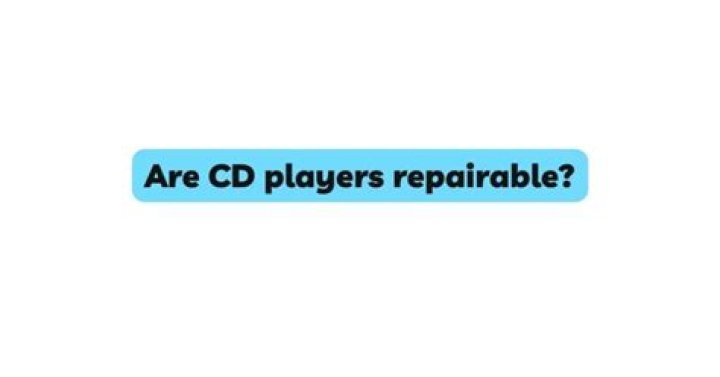 Are CD players repairable?