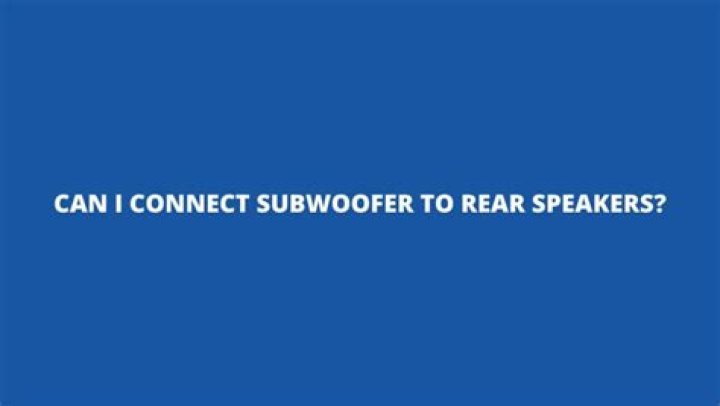 Can I connect subwoofer to rear speakers?