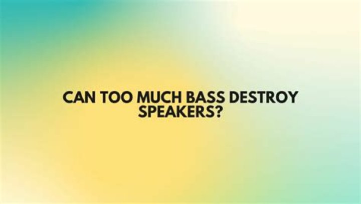 Can speakers break from too much bass?