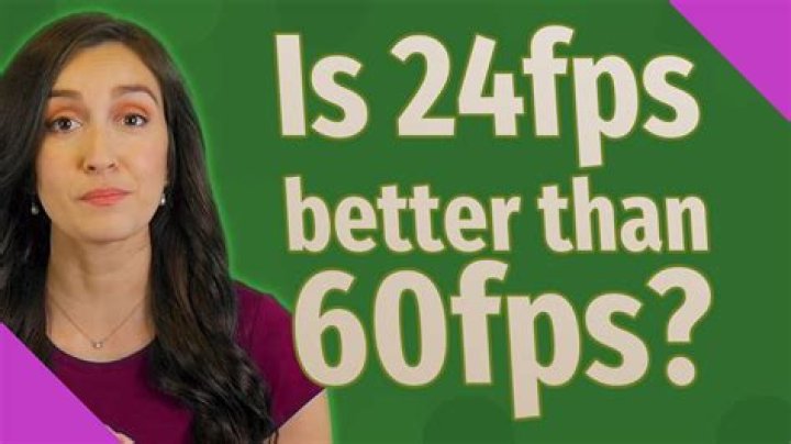Is 24fps better than 60fps?