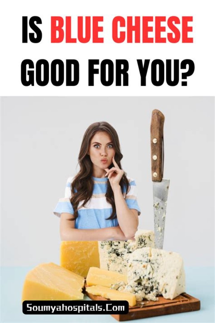 Is the blue in blue cheese good for you?