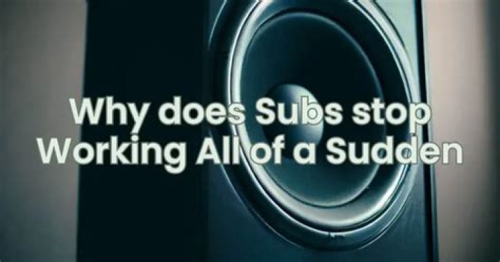 What causes subs to stop working?