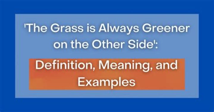 What does it mean that the grass is always greener on the other side?
