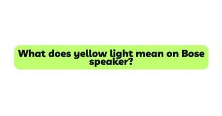 What does yellow light mean on Bose speaker?
