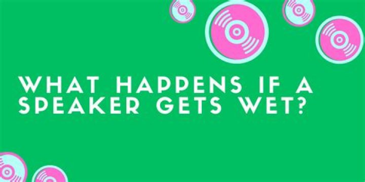 What happens if a speaker gets wet?