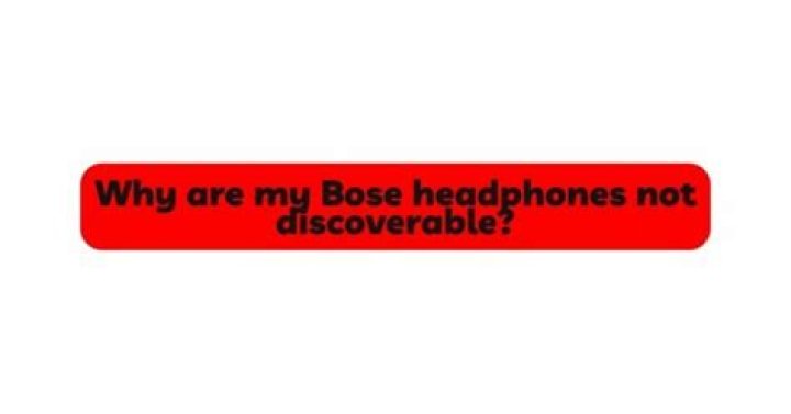 Why are my Bose headphones not discoverable?