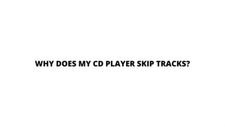 Why does my CD player skip tracks?